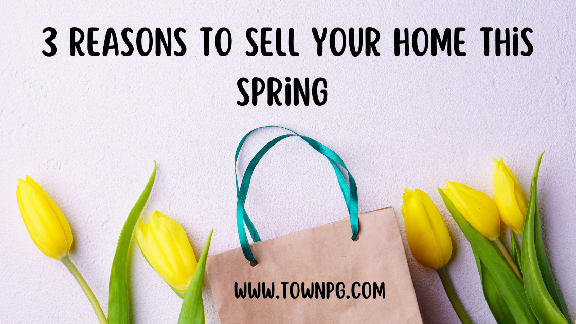 3 Reasons to Sell Your Home This Spring 