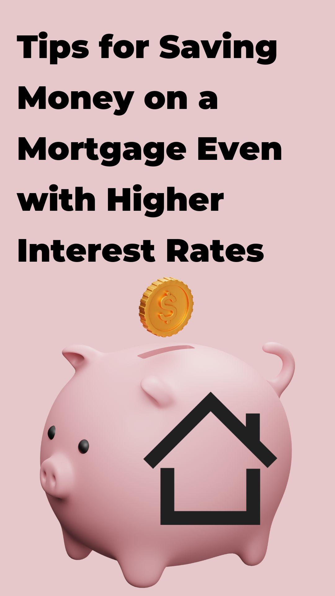 Tips for Saving Money on a Mortgage Even with Higher Interest Rates
