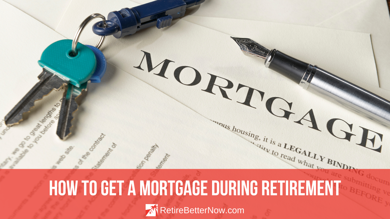 how-to-get-a-mortgage-during-retirement-retirebetternow