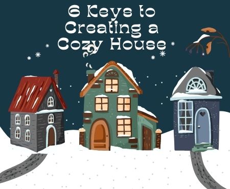 6 Keys to Creating a Cozy House