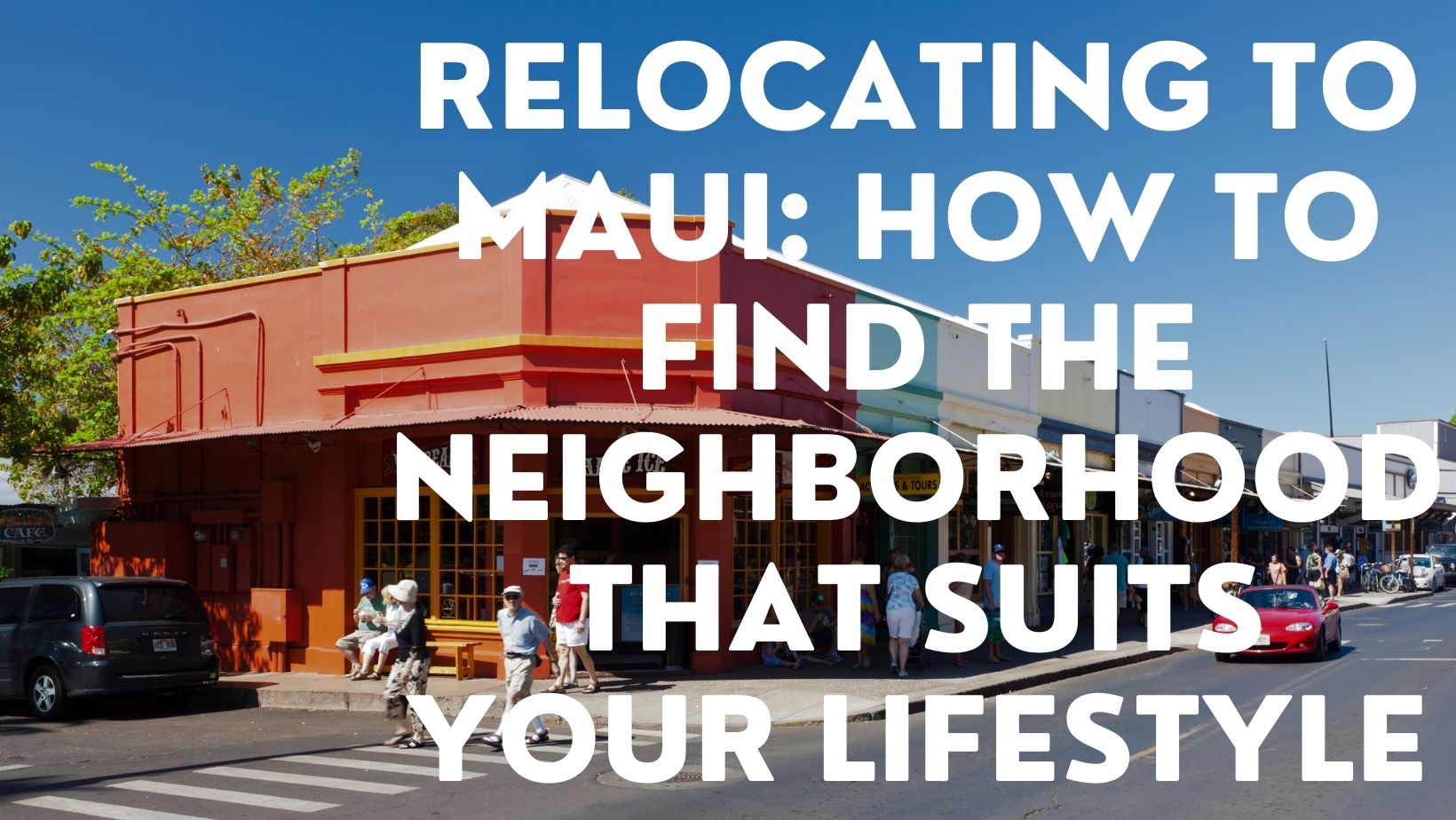 Relocating to Maui: How to Find the Neighborhood That Suits Your Lifestyle