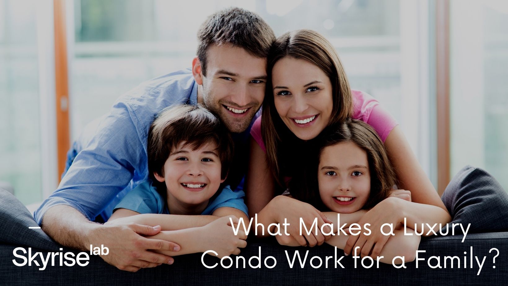 What Makes a Luxury Condo Work for a Family