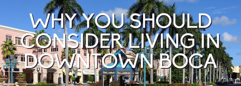 why you should consider living in downtown boca