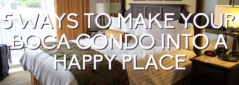 5 ways to make your boca condo your happy place
