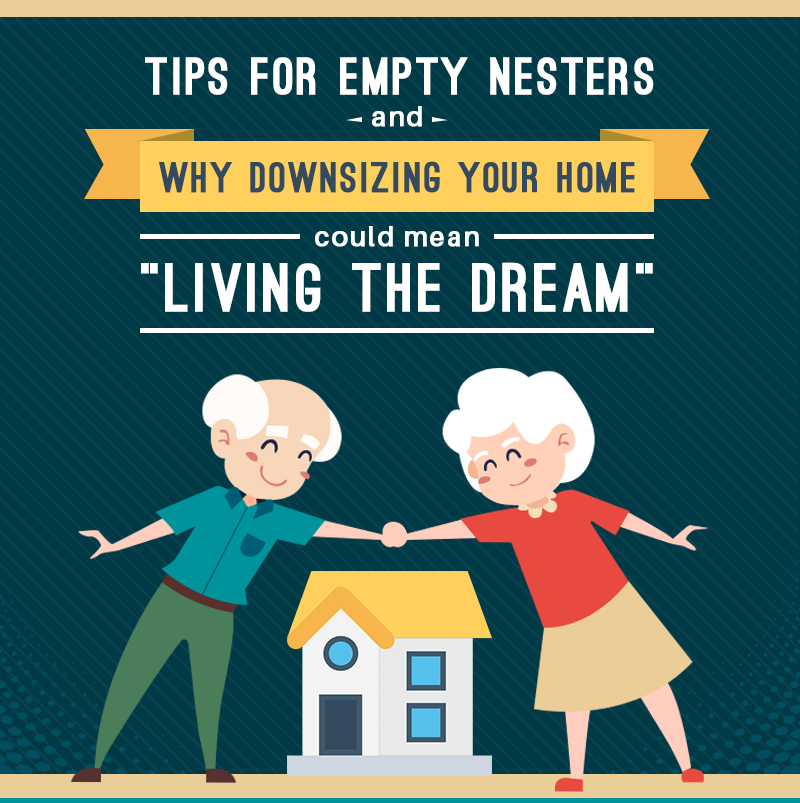 Tips for Empty Nesters and Why Downsizing Your Home Could Mean “Living The Dream”