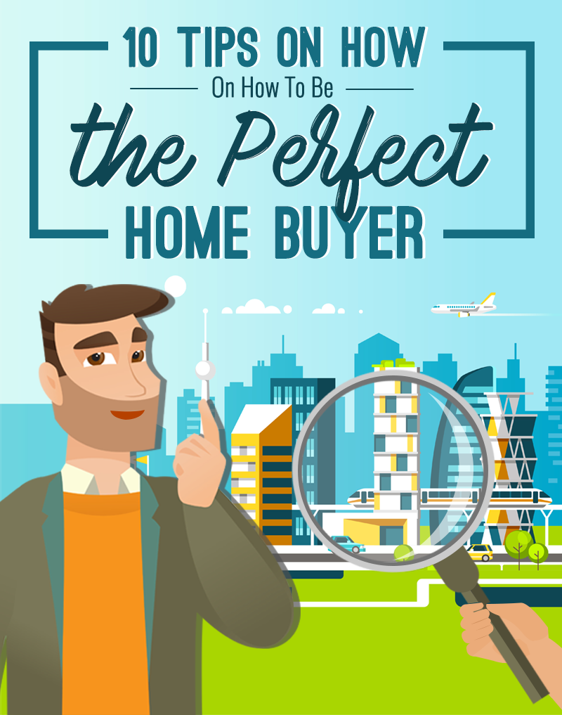 10 Tips On How To Be The Perfect Home Buyer