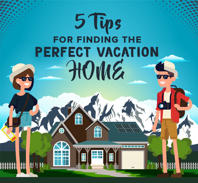5 Tips For Finding The Perfect Vacation Home