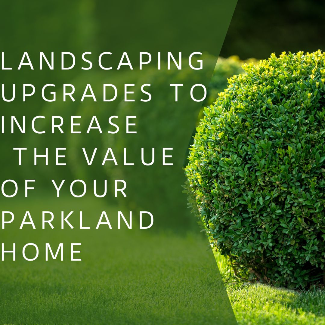 Landscaping Upgrades to Increase the Value of Your Parkland Home
