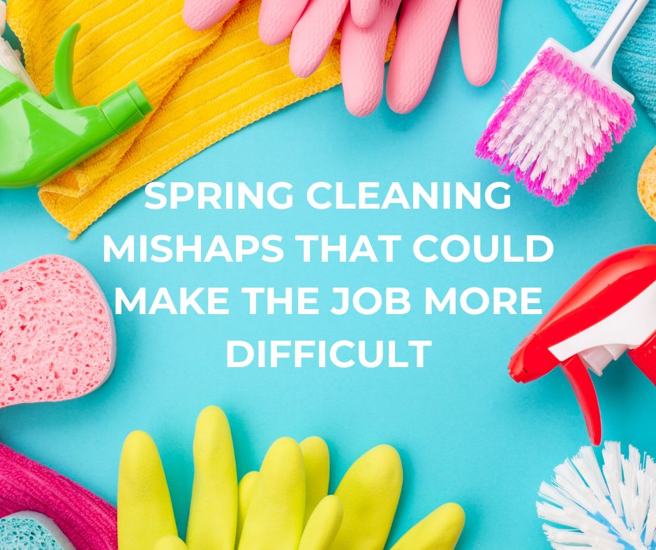 Spring Cleaning Mishaps That Could Make the Job More Difficult
