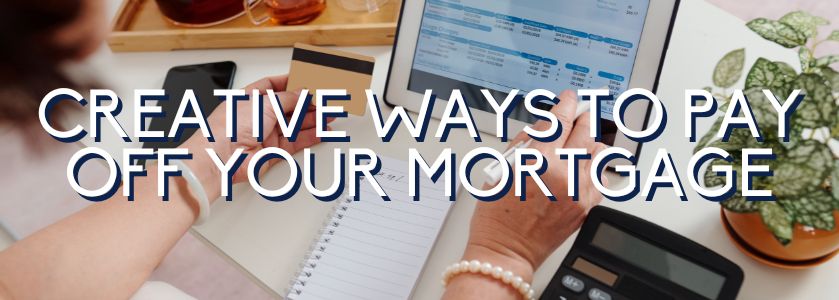 creative ways to pay off your mortgage