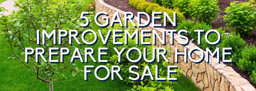 5 garden improvements to prepare your home for sale