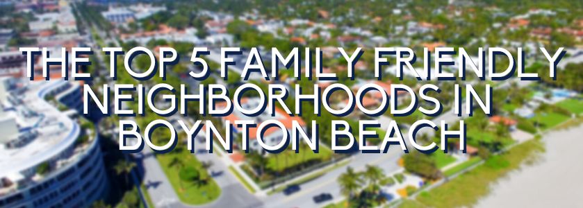 the top 5 family friendly communities in boynton beach