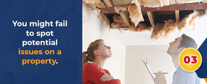 You might fail to spot potential issues on a property
