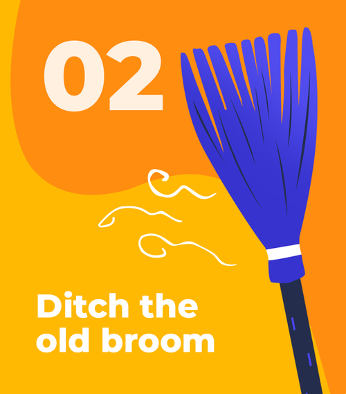 Ditch the old broom