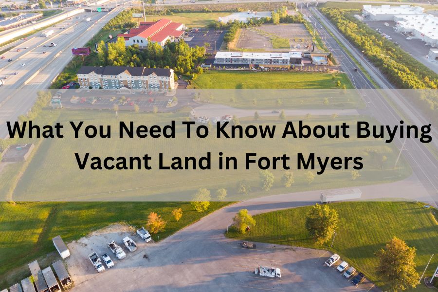 What You Need To Know About Buying Vacant Land in Fort Myers