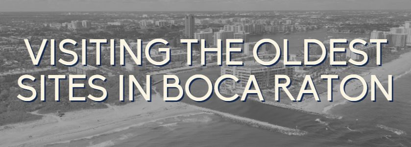 visiting the oldest sites in boca raton