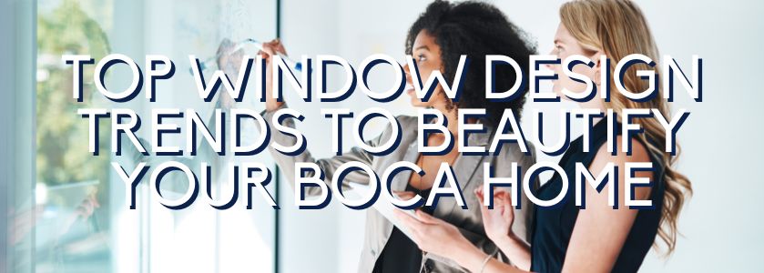 top window design trends for your boca home