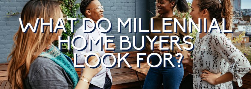 what do millennial home buyers look for?