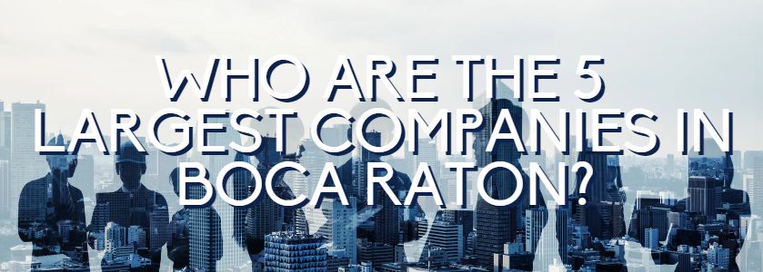 who are the 5 largest companies in boca raton