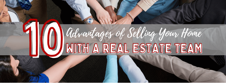 10 Advantages of Selling Your Home With a Real Estate Team