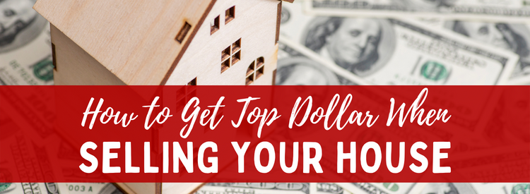 How to Get Top Dollar When Selling Your House