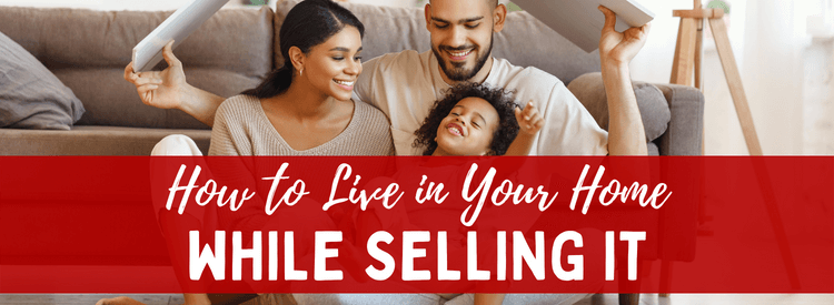 How to Live in Your Home While Selling it