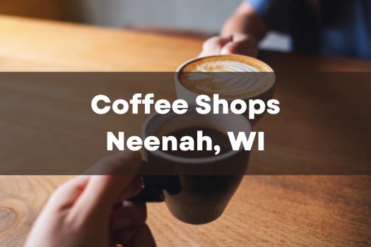 Coffee Shops and Cafes in Neenah Wisconsin