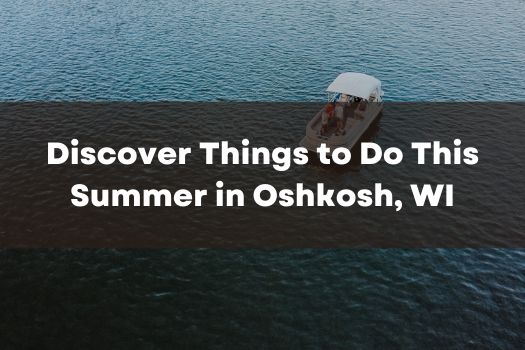 Things to Do This Summer in Oshkosh WI