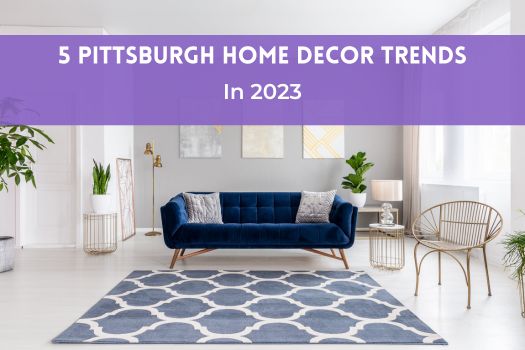 5 Pittsburgh Home Decor Trends in 2023
