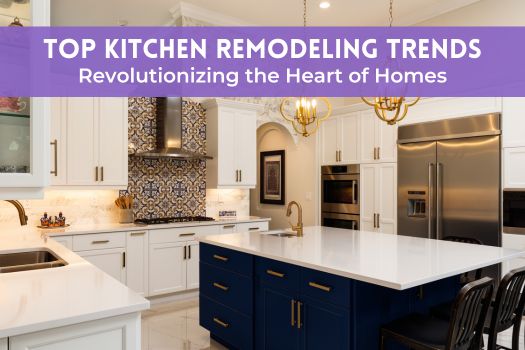 Top Kitchen Remodeling Trends: Revolutionizing the Heart of Homes