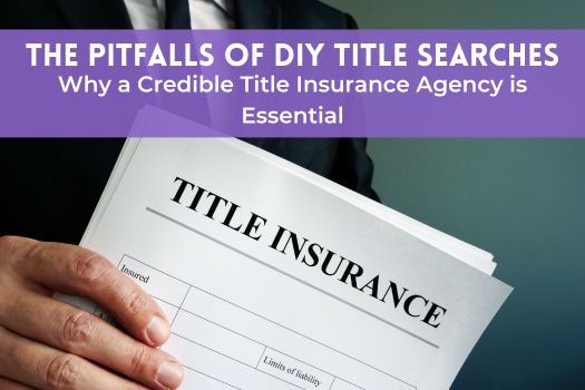 The Pitfalls of DIY Title Searches: Why a Credible Title Insurance Agency is Essential