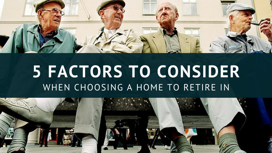 5 Factors to Consider When Choosing a Home for Retirement