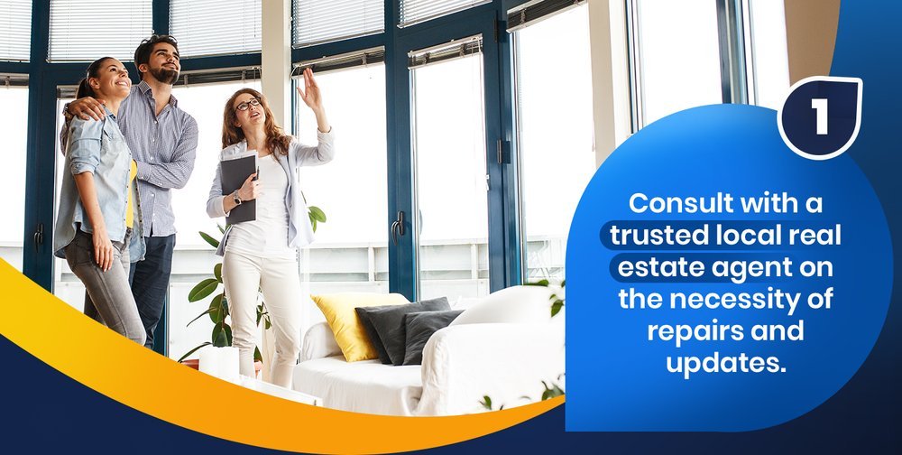 Consult with a trusted local real estate agent on the necessity of repairs and updates