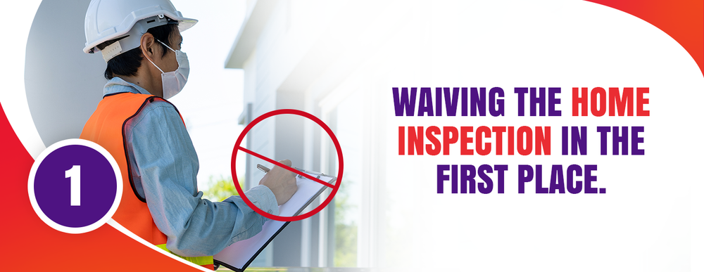 Waiving the home inspection in the first place