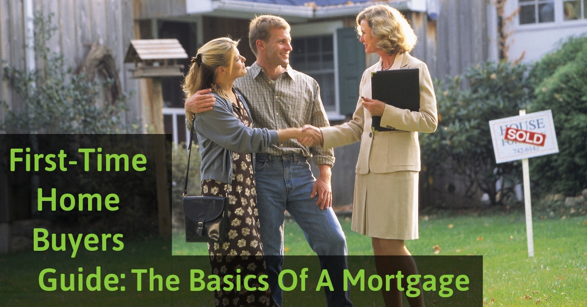 First-Time Home Buyers Guide: The Basics Of A Mortgage