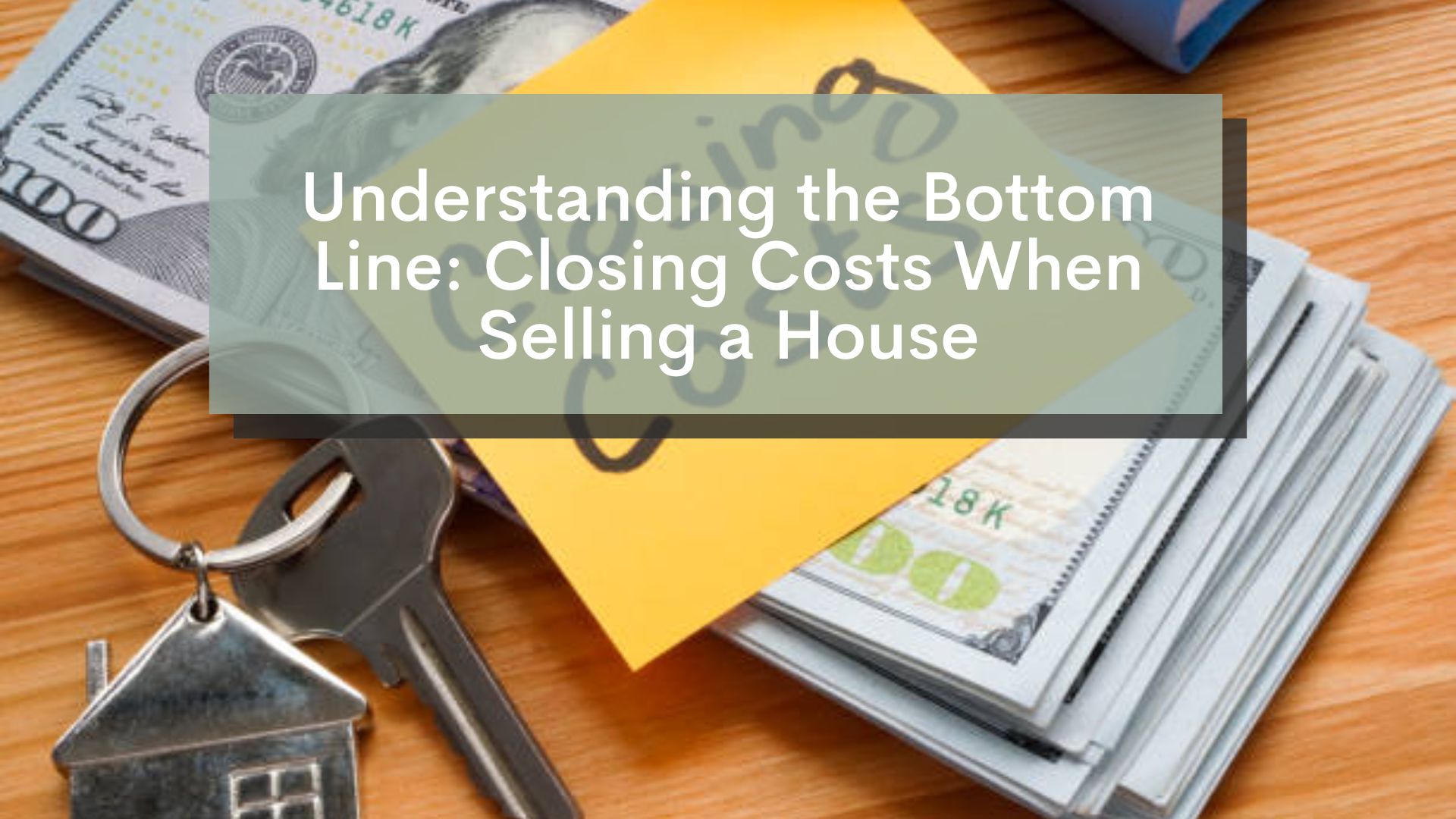 Understanding the Bottom Line: Closing Costs When Selling a House