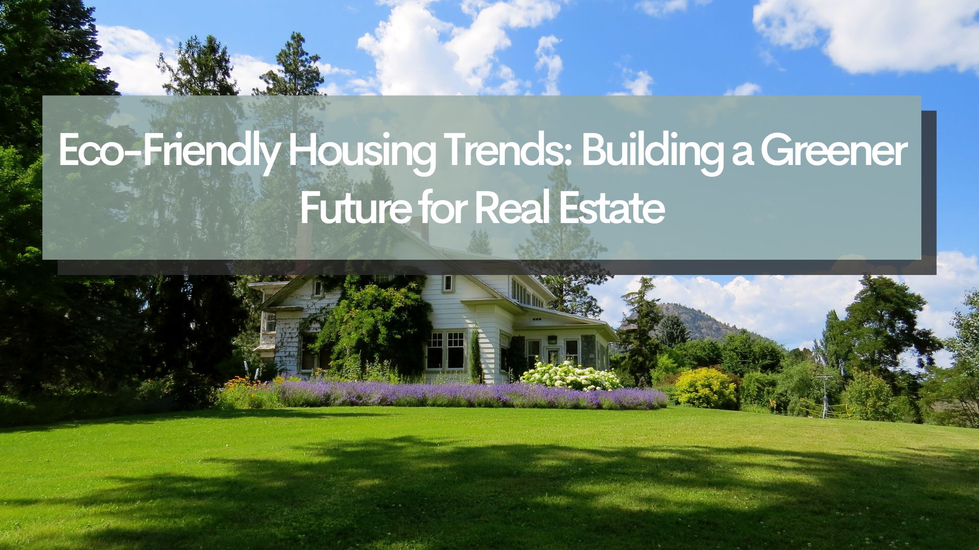 Eco-Friendly Housing Trends: Building a Greener Future for Real Estate