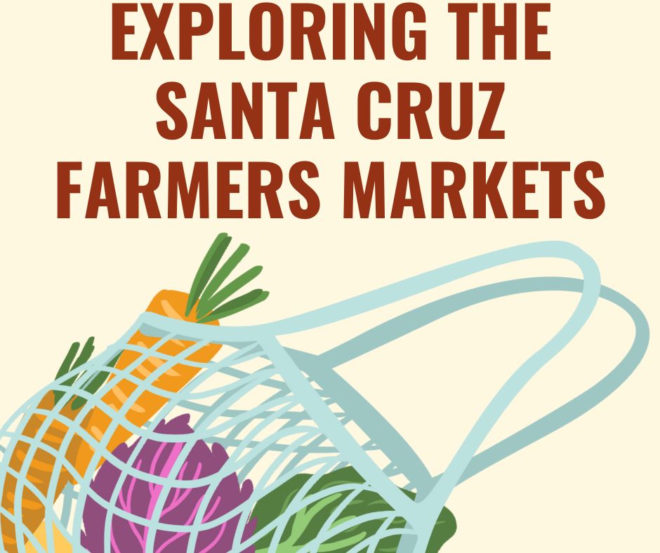 Exploring the Santa Cruz Farmers Markets to Find Fresh and Local Items