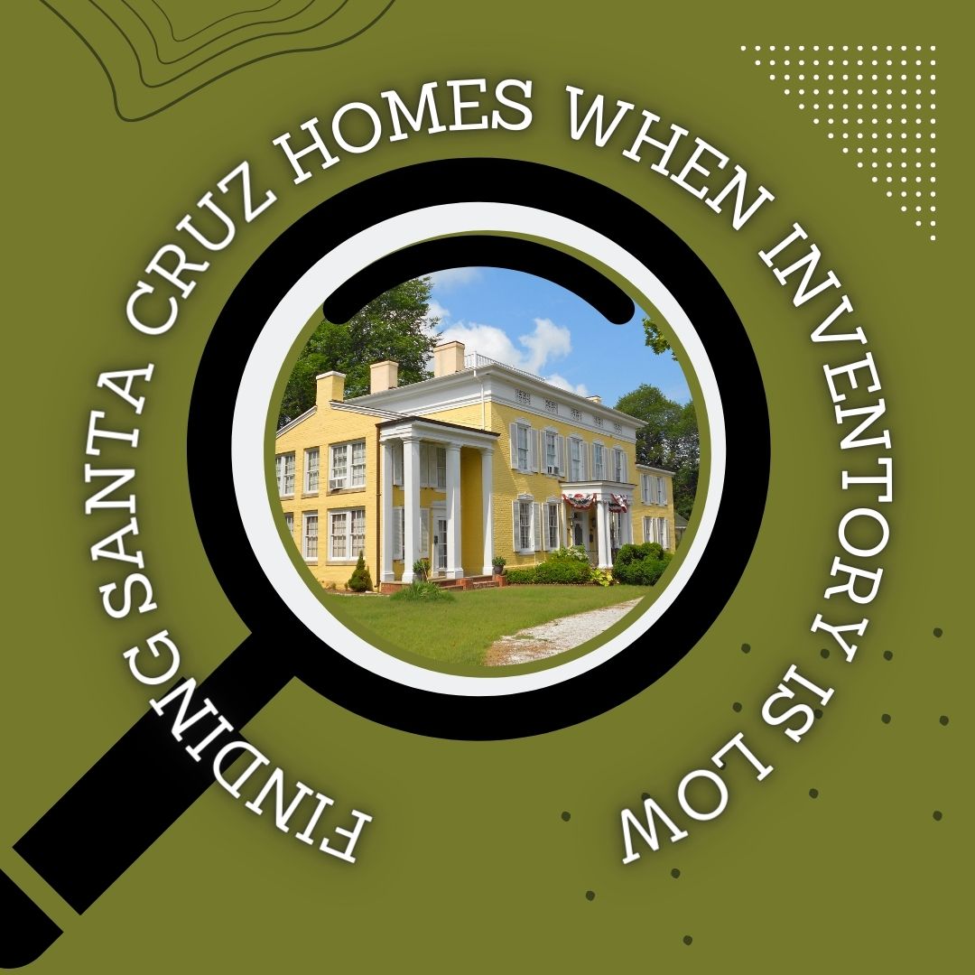 Finding Santa Cruz Homes When Inventory is Low