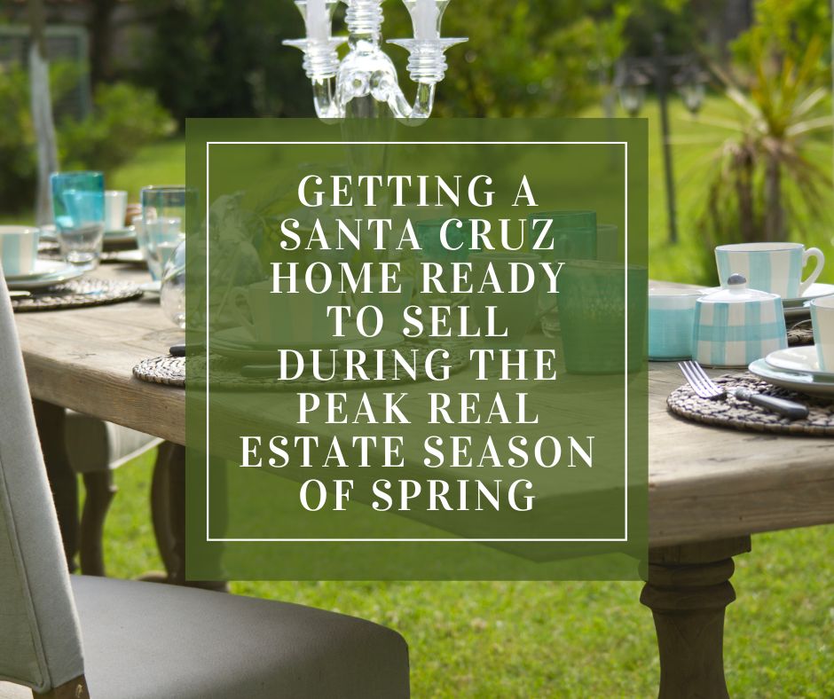 Getting a Santa Cruz Home Ready to Sell During the Peak Real Estate Season of Spring