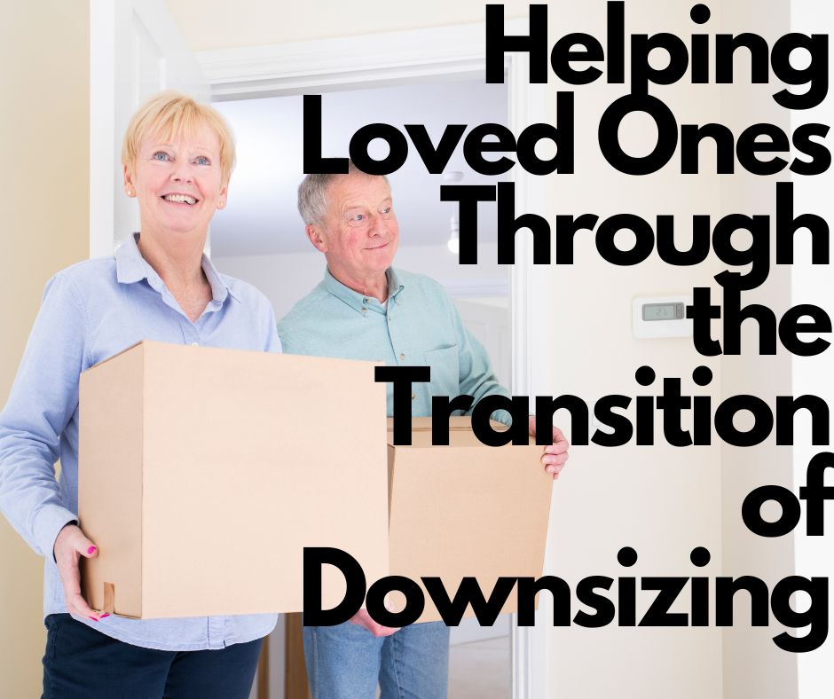 Helping Loved Ones Through the Transition of Downsizing