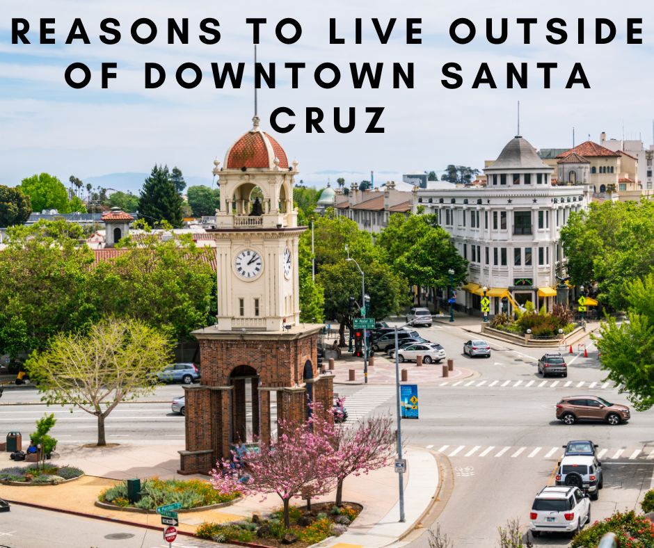 Reasons to Live Outside of Downtown Santa Cruz