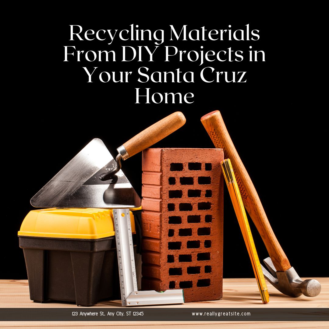 Recycling Materials From DIY Projects in Your Santa Cruz Home