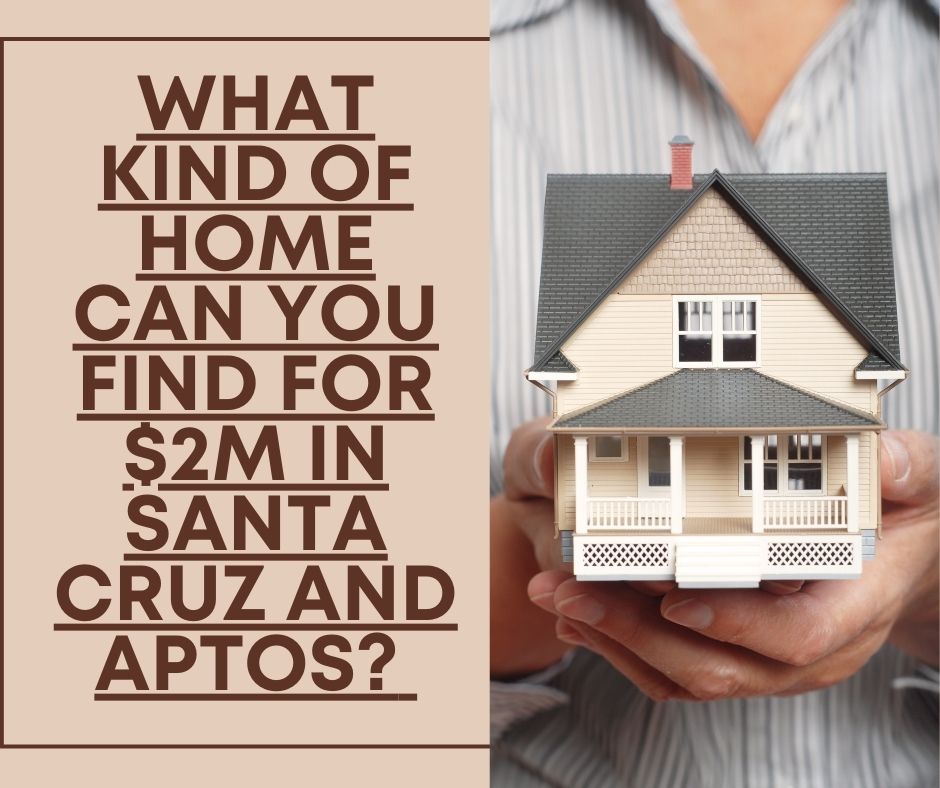 What Kind of Home Can You Find for $2M in Santa Cruz and Aptos?