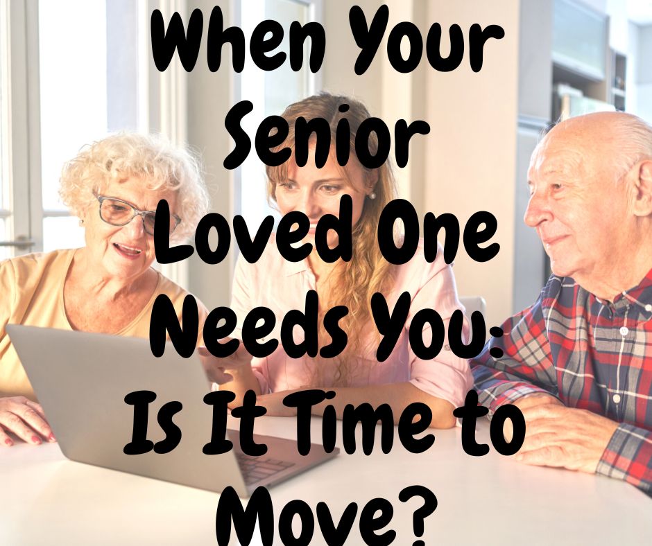 When Your Senior Loved One Needs You: Is It Time to Move?