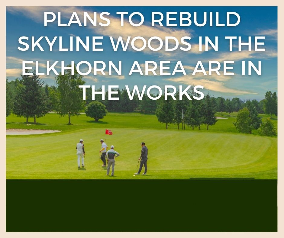 Plans to Rebuild Skyline Woods in the Elkhorn Area are In the Works