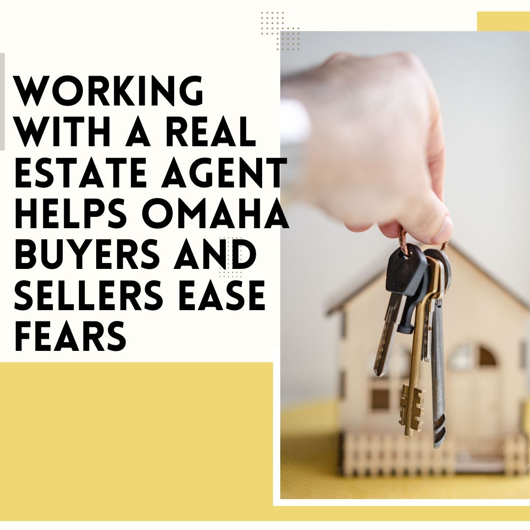 Working with a Real Estate Agent Helps Omaha Buyers and Sellers Ease Fears