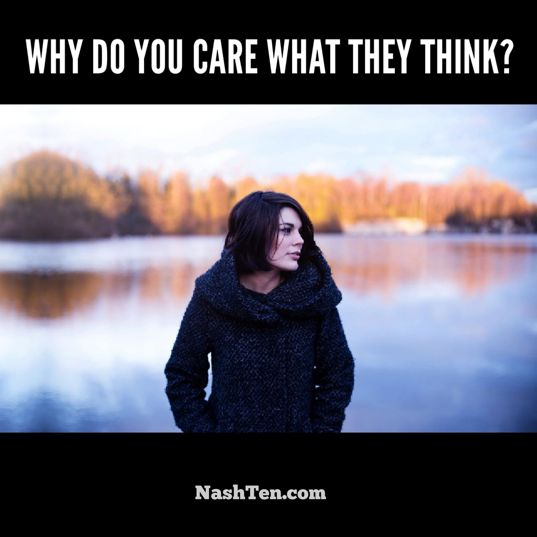 Why do you care what they think?