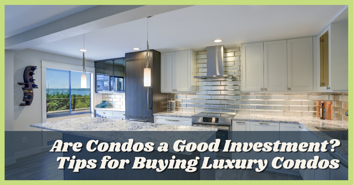 Are Condos a Good Investment? Tips For Buying Luxury Condos