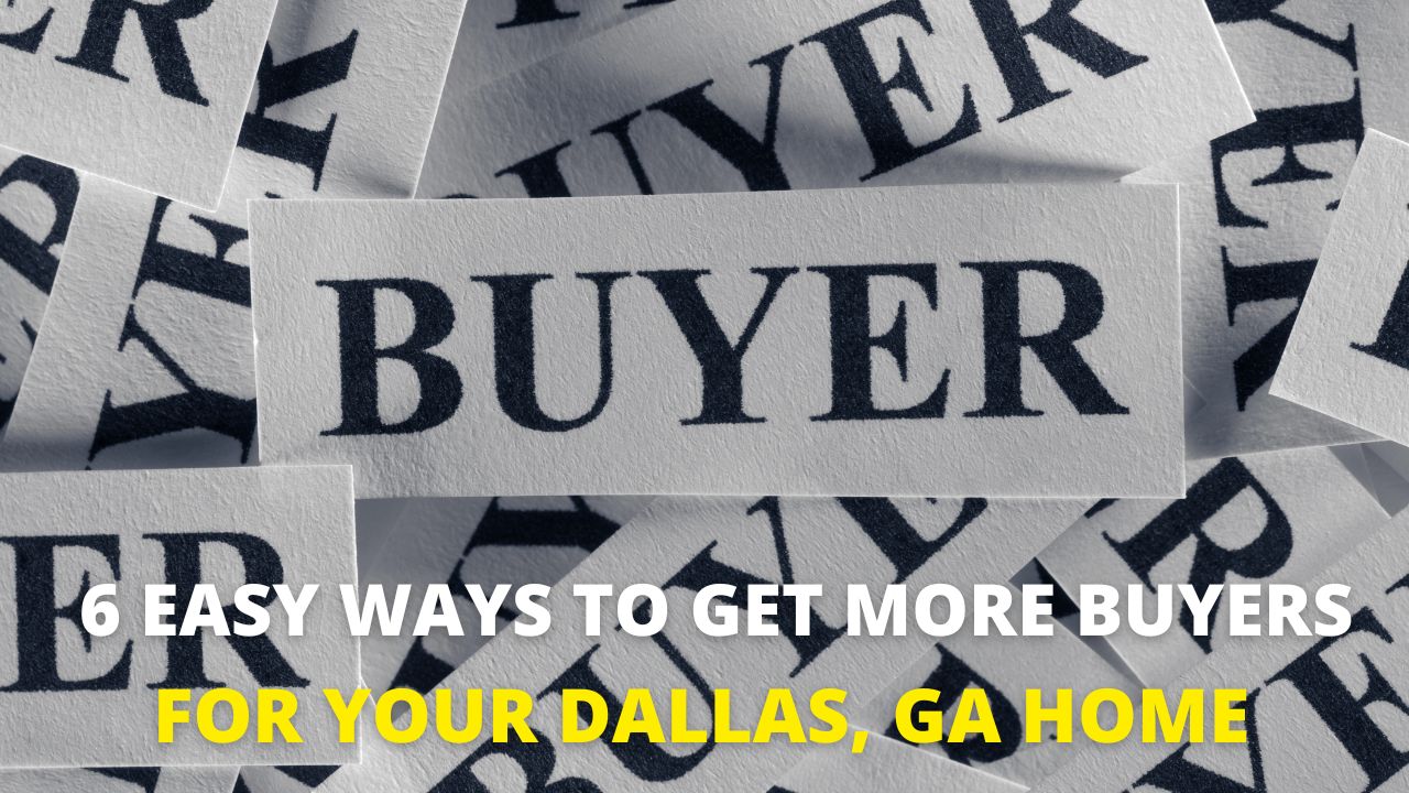 6 Easy Ways to Get More Buyers for Your Dallas, GA Home